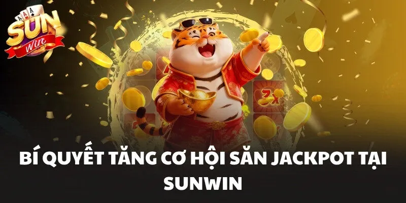 Nổ Hũ Sunwin Chinh Phục Jackpot Cực Khủng Rinh Tiền Đầy Túi 3 Bí quyết tăng cơ hội săn jackpot tại Nổ Hũ Sunwin