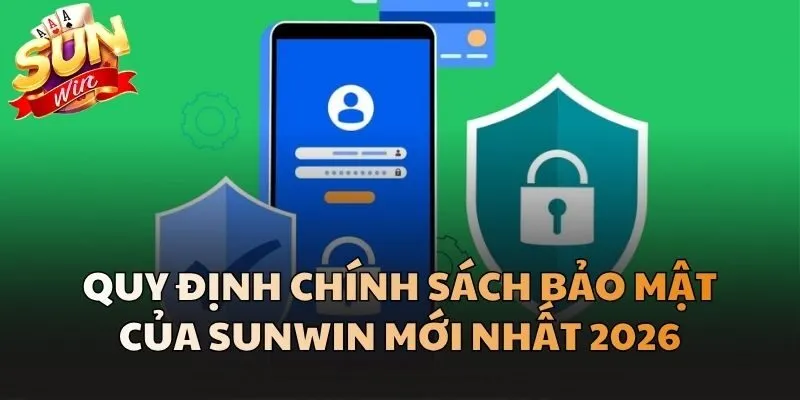 Chính Sách Bảo Mật Dành Cho Thành Viên Tham Gia Tại Sunwin 3 Quy định Chính Sách Bảo Mật của Sunwin mới nhất 2026