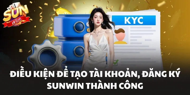 Đăng Ký Sunwin - Tạo Tài Khoản Thành Công Để Nhận 88k 1 Điều kiện để tạo tài khoản, đăng ký Sunwin thành công