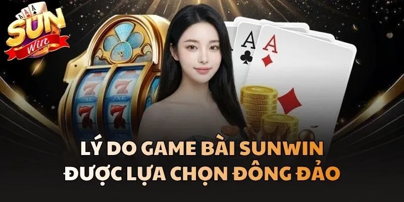 Game Bài - Địa Điểm Giải Trí Đổi Thưởng Bậc Nhất Sunwin 2 Lý do Game Bài Sunwin được lựa chọn đông đảo