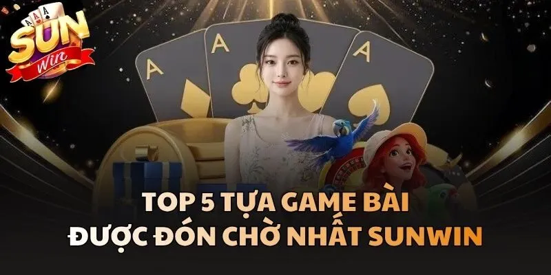 Game Bài - Địa Điểm Giải Trí Đổi Thưởng Bậc Nhất Sunwin 3 Top 5 tựa Game Bài được đón chờ nhất Sunwin