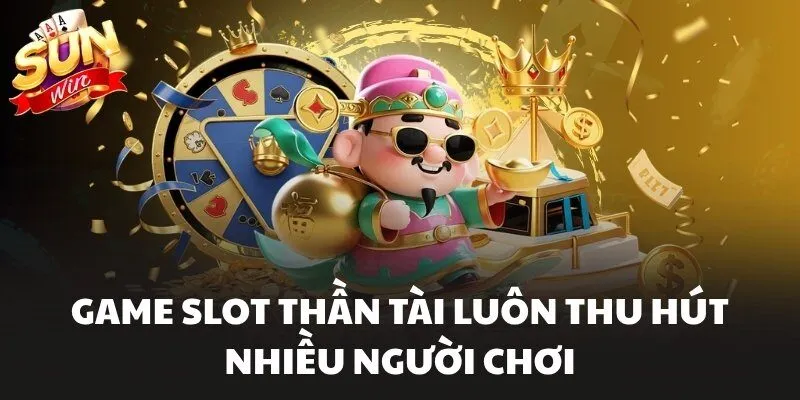 Nổ Hũ Sunwin Chinh Phục Jackpot Cực Khủng Rinh Tiền Đầy Túi 2 Game slot thần tài luôn thu hút nhiều người chơi
