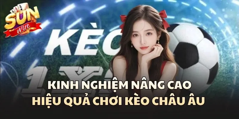 Kèo Châu Âu - Hình Thức Cá Cược Đơn Giản Nhưng Đầy Hấp Dẫn 3 Kinh nghiệm nâng cao hiệu quả chơi Kèo Châu Âu