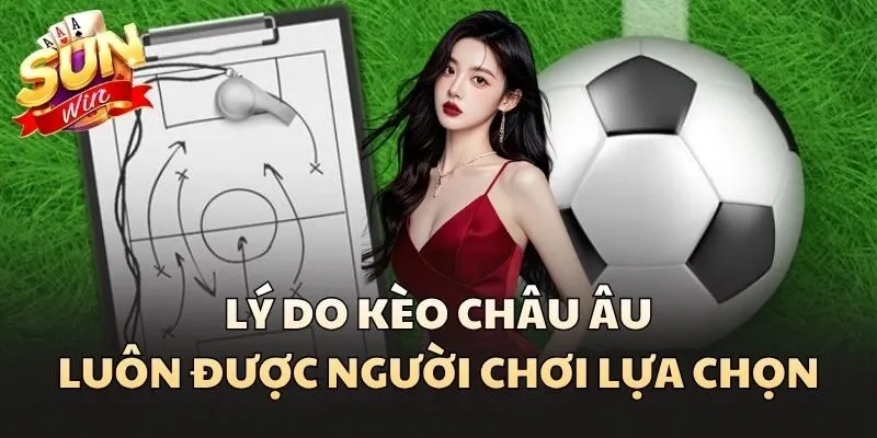 Kèo Châu Âu - Hình Thức Cá Cược Đơn Giản Nhưng Đầy Hấp Dẫn 1 Lý do Kèo Châu Âu luôn được người chơi lựa chọn