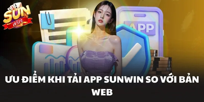 Tải App Sunwin - Cài Đặt Đơn Giản Cho Cả 2 Hệ Điều Hành 2 Ưu điểm khi tải app Sunwin so với bản web